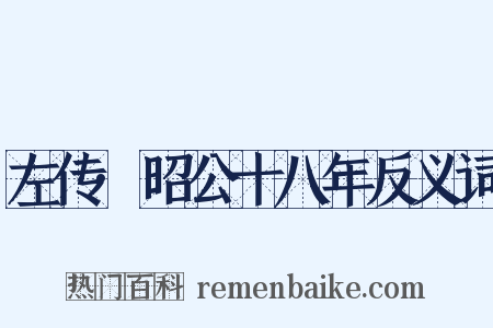 左传·昭公十八年反义词是什么意思的图片